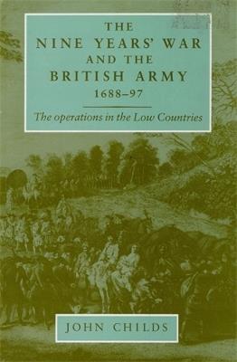 The Nine Years' War and the British Army 1688-97: The Operations in the Low Countries - John Childs - cover