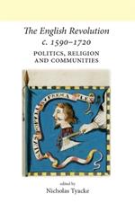The English Revolution c. 1590-1720: Politics, Religion and Communities