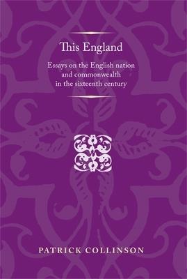 This England: Essays on the English Nation and Commonwealth in the Sixteenth Century - Patrick Collinson - cover