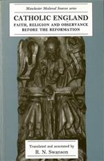 Catholic England: Faith, Religion and Observance Before the Reformation