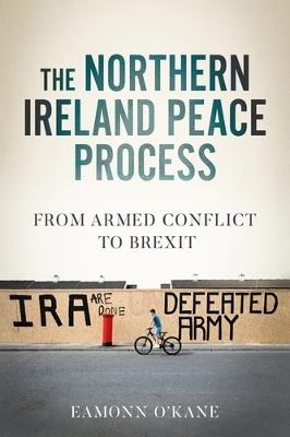 The Northern Ireland Peace Process: From Armed Conflict to Brexit - Eamonn O'Kane - cover