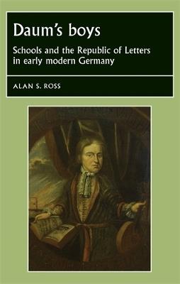 Daum's Boys: Schools and the Republic of Letters in Early Modern Germany - Alan Ross - cover