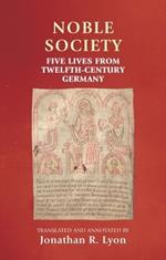 Noble Society: Five Lives from Twelfth-Century Germany