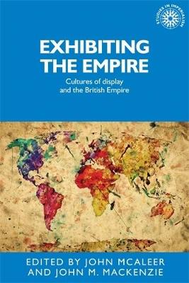 Exhibiting the Empire: Cultures of Display and the British Empire - cover