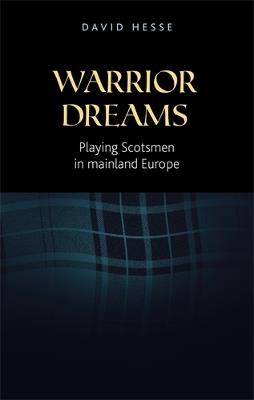 Warrior Dreams: Playing Scotsmen in Mainland Europe - David Hesse - cover
