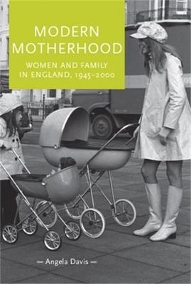 Modern Motherhood: Women and Family in England, 1945-2000 - Angela Davis - cover