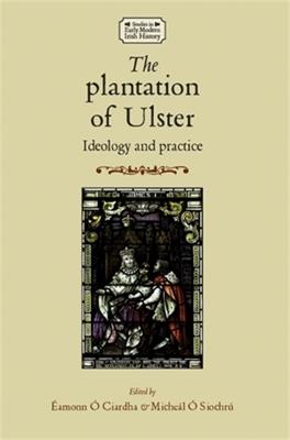 The Plantation of Ulster: Ideology and Practice - cover