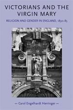 Victorians and the Virgin Mary: Religion and Gender in England, 1830-85