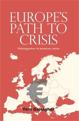 Europe's Path to Crisis: Disintegration via Monetary Union - Tom Gallagher - cover