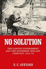 No Solution: The Labour Government and the Northern Ireland Conflict, 1974–79