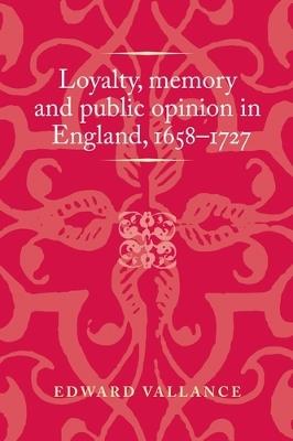 Loyalty, Memory and Public Opinion in England, 1658–1727 - Edward Vallance - cover