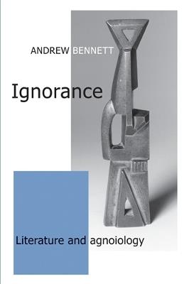 Ignorance: Literature and Agnoiology - Andrew Bennett - cover