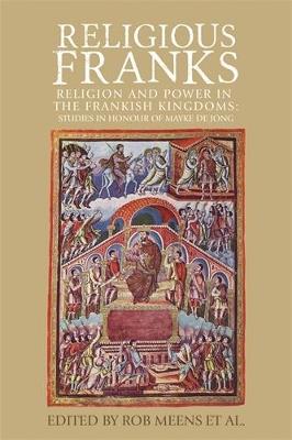 Religious Franks: Religion and Power in the Frankish Kingdoms: Studies in Honour of Mayke De Jong - cover