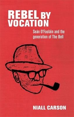 Rebel by Vocation: SeaN O'Faolain and the Generation of the Bell - Niall Carson - cover