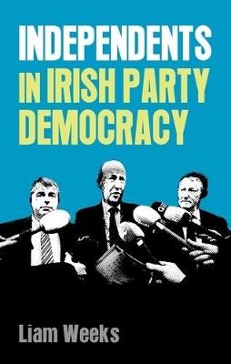 Independents in Irish Party Democracy - Liam Weeks - cover