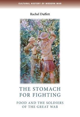 The Stomach for Fighting: Food and the Soldiers of the Great War - Rachel Duffett - cover