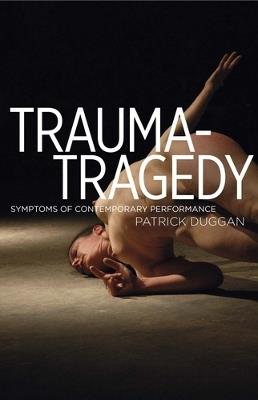 Trauma-Tragedy: Symptoms of Contemporary Performance - Patrick Duggan - cover