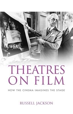 Theatres on Film: How the Cinema Imagines the Stage - Russell Jackson - cover