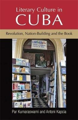 Literary Culture in Cuba: Revolution, Nation-Building and the Book - Par Kumaraswami,Antoni Kapcia - cover