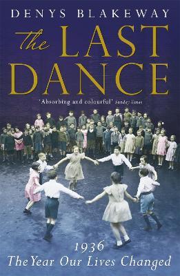The Last Dance: 1936: The Year Our Lives Changed - Denys Blakeway - cover