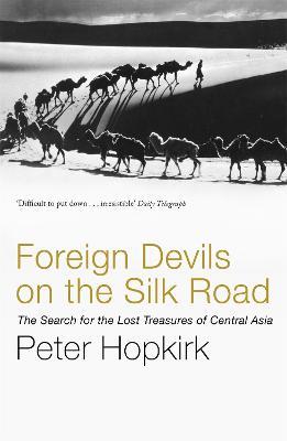 Foreign Devils on the Silk Road: The Search for the Lost Treasures of Central Asia - Peter Hopkirk - cover