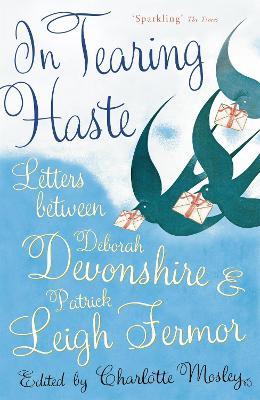 In Tearing Haste: Letters Between Deborah Devonshire and Patrick Leigh Fermor - Patrick Leigh Fermor,Deborah Devonshire - cover