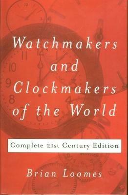 Watchmakers and Clockmakers of the World: Complete 21st Century Edition - Brian Loomes - cover