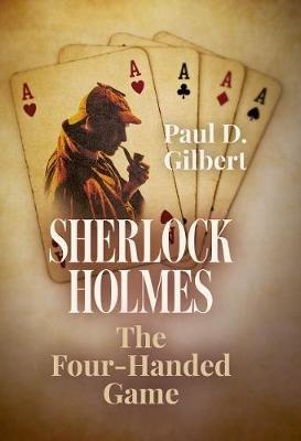 Sherlock Holmes: The Four-Handed Game - Paul D Gilbert - cover