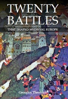 Twenty Battles That Shaped Medieval Europe - Georgios Theotokis - cover