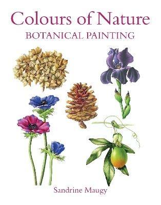 Colours of Nature: Botanical Painting - Sandrine Maugy - cover