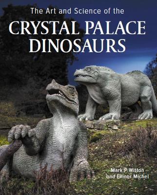 Art and Science of the Crystal Palace Dinosaurs - Ellinor Michel,Mark P Witton - cover