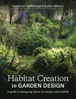 Habitat Creation in Garden Design: A guide to designing places for people and wildlife - Catherine Heatherington,Alex Johnson - cover