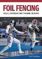 Foil Fencing: Skills, Strategies and Training Methods - John Routledge - cover