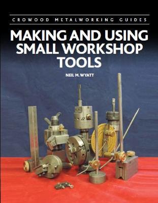 Making and Using Small Workshop Tools - Neil Wyatt - cover