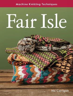 Fair Isle: Machine Knitting Techniques - Nic Corrigan - cover