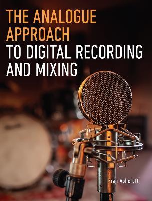 The Analogue Approach to Digital Recording and Mixing - Fran Ashcroft - cover
