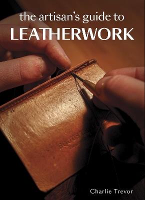 The Artisan's Guide to Leatherwork - Charlie Trevor - cover