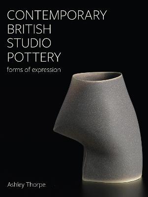 Contemporary British Studio Pottery: Forms of Expression - Ashley Thorpe - cover