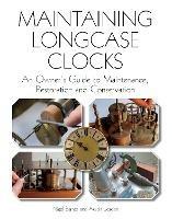 Maintaining Longcase Clocks: An Owner's Guide to Maintenance, Restoration and Conservation - Nigel Barnes,Austin Jordan - cover