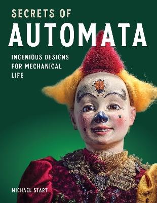 Secrets of Automata: Ingenious Designs for Mechanical Life - Michael Start - cover