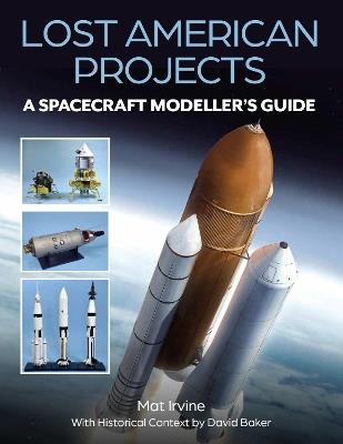 Lost American Projects: A Spacecraft Modellers Guide - Mat Irvine,David Baker - cover