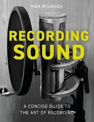 Recording Sound: A Concise Guide to the Art of Recording - Mark Brocklesby - cover