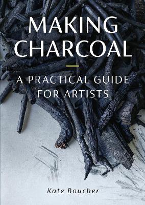 Making Charcoal: A Practical Guide for Artists - Kate Boucher - cover