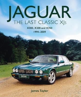 Jaguar - The Last Classic XJ's: X300, X308 and X350 1994 – 2009 - James Taylor - cover