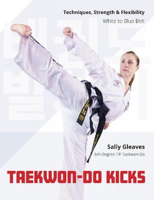 Taekwon-Do Kicks - Volume 1: Techniques, Strength, and Flexibility. White to Blue Belt - Sally Gleaves - cover