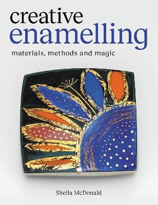 Creative Enamelling: Materials, Method and Magic - Sheila McDonald - cover