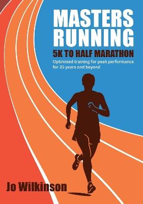 Masters Running - 5K To Half Marathon: Optimised training for peak performance for 35 years and beyond - Joanne Wilkinson - cover