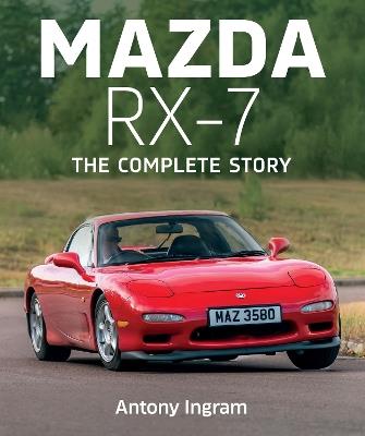Mazda RX-7: The Complete Story - Antony Ingram - cover