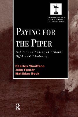 Paying for the Piper: Capital and Labour in Britain's Offshore Oil Industry - Charles Woolfson,John Foster,Matthais Beck - cover
