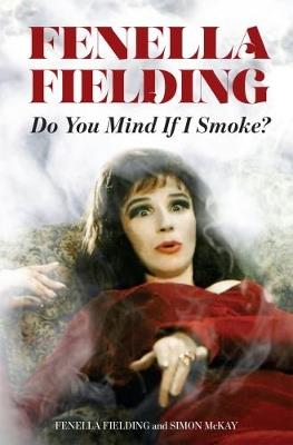 Do You Mind If I Smoke?: The Memoirs of Fenella Fielding - Fenella Fielding,Simon McKay - cover